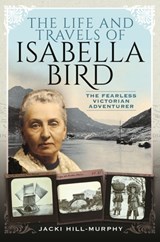 The Life and Travels of Isabella Bird - Jacki Hill-Murphy - 9781399003803