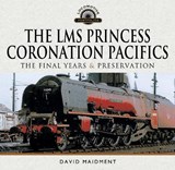 The LMS Princess Coronation Pacifics, The Final Years & Preservation - David Maidment - 9781399022620