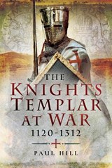 The Knights Templar at War, 1120-1312 - Paul Hill - 9781399030885
