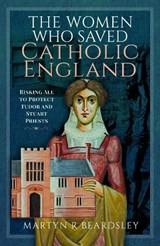 The Women Who Saved Catholic England - Martyn R Beardsley - 9781399042307