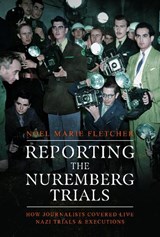 Reporting the Nuremberg Trials - Noel Marie Fletcher - 9781399045827