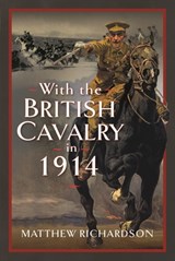 With the British Cavalry in 1914 - Matthew Richardson - 9781399051521
