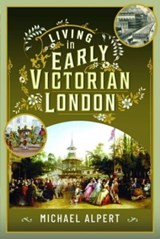 Living in Early Victorian London - Michael Alpert - 9781399060844