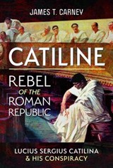 Catiline, Rebel of the Roman Republic - James T Carney - 9781399067898