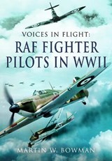 Voices in Flight - RAF Fighter Pilots in WWII - Martin W Bowman - 9781399078177