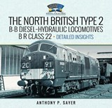 North British Type 2 B-B Diesel-Hydraulic Locomotives, B R Class 22 - Volume 2 - Detailed Insights - Anthony P Sayer - 9781399078276
