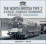 North British Type 2 B-B Diesel-Hydraulic Locomotives, B R Class 22 - Volume 2 - Detailed Insights - Anthony P. Sayer - 9781399078283