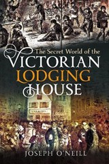 The Secret World of the Victorian Lodging House - Joseph O'Neill - 9781399078672