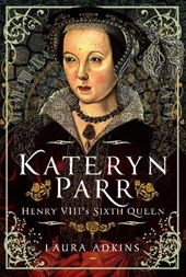 Kateryn Parr: Henry VIII's Sixth Queen