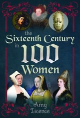 The Sixteenth Century in 100 Women - Amy Licence - 9781399083867