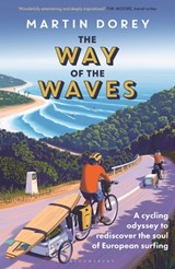 The Way of the Waves - A cycling odyssey to rediscover the soul of European surfing - Martin Dorey - 9781399420266
