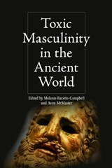 Toxic Masculinity in the Ancient World - Melanie (Assistant Professor of Classics Racette-Campbell ; Aven (Professor Emerita for Ancient Studies McMaster - 9781399520546