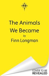The Animals We Became - Finn Longman - 9781399621045
