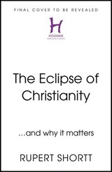 The Eclipse of Christianity - Rupert Shortt - 9781399802765