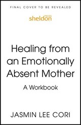 Healing From an Emotionally Absent Mother - Jasmin Lee Cori - 9781399822220