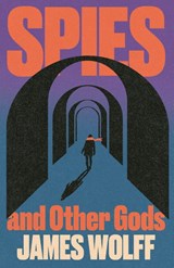 Spies and Other Gods - James Wolff - 9781399826310