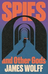 Spies and Other Gods - James Wolff - 9781399826327