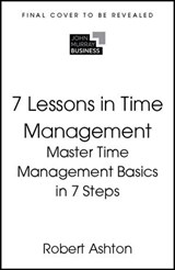 7 Lessons in Time Management - Robert Ashton - 9781399830607
