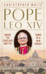Pope Leo XIV: Inside the Conclave and the Dawn of a New Papacy - Christopher White - 9781399833011