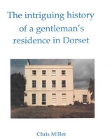The The intriguing history of a gentleman's residence in Dorset - Chris Miller - 9781399923347