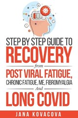 Step by Step Guide to Recovery From Chronic Fatigue, Post Viral Fatigue, ME, Fibromyalgia and Long Covid - Jana Kovacova - 9781399945226