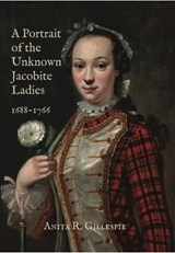 A Portrait of the Unknown Jacobite Ladies, 1688-1766 -  - 9781399977326