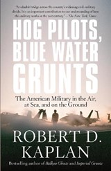 Hog Pilots, Blue Water Grunts: The American Military in the Air, at Sea, and on the Ground - Robert D. Kaplan - 9781400034581