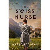The Swiss Nurse: A Gripping Tale of Hope and Humanity Amidst the Spanish Civil War and WWII - Mario Escobar - 9781400236244