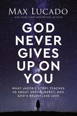 God Never Gives Up on You: What Jacob's Story Teaches Us about Grace, Mercy, and God's Relentless Love - Max Lucado - 9781400239535