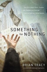 Something for Nothing: The Attitude That Turns the American Dream Into a Social Nightmare - Brian Tracy - 9781400248599