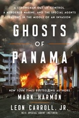 Ghosts of Panama: A Strongman Out of Control, a Murdered Marine, and the Special Agents Caught in the Middle of an Invasion - Mark Harmon - 9781400248605
