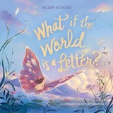 What If the World Is a Letter? - Hilary Echols - 9781400254774