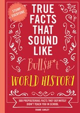 True Facts That Sound Like Bull$#*t: World History - Shane Carley - 9781400340873