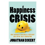 The Happiness Crisis: How Adversity Can Build a Resilient and Joyful Next Generation - Jonathan Eckert - 9781400356508