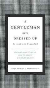 A Gentleman Gets Dressed Up Revised and Expanded - John Bridges ; Bryan Curtis - 9781401604721