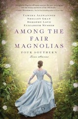 Among the Fair Magnolias - Tamera Alexander ; Dorothy Love ; Shelley Gray ; Elizabeth Musser - 9781401690731