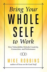 Bring Your Whole Self To Work - Mike Robbins - 9781401952365