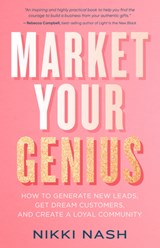 Market Your Genius: How to Generate New Leads, Get Dream Customers, and Create a Loyal Community - Nikki Nash - 9781401961558