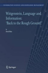 Wittgenstein, Language and Information: "Back to the Rough Ground!" - David Blair - 9781402041129