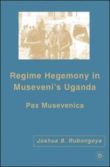 Regime Hegemony in Museveni's Uganda - RUBONGOYA,  J. - 9781403976055