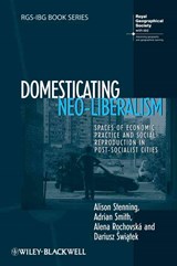 Domesticating Neo-Liberalism - ALISON (UNIVERSITY OF NEWCASTLE,  UK) Stenning ; Adrian (Queen Mary, University of London, UK) Smith ; Alena (Queen Mary, University of London, UK) Rochovska ; Dariusz (University of Newcastle, UK) Swiatek - 9781405169905