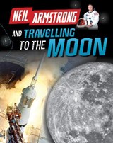 Neil Armstrong and Getting to the Moon - Ben Hubbard - 9781406297393