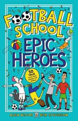 Football School Epic Heroes - Alex Bellos ; Ben Lyttleton - 9781406386653