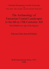 The Archaeology of Tanzanian Coastal Landscapes in the 6th to 15th Centuries AD - Edward John David Pollard - 9781407303536