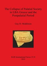 The Collapse of Palatial Society in LBA Greece and the Postpalatial Period - Guy, D. Middleton - 9781407306513