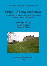 Tutbury: Birmingham Archaeology Monograph Series 11 - Malcolm Hislop; Mark Kincey; Gareth Williams - 9781407308555