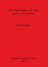 Significance of Trees: An Archaeological Perspective - Skoglund, Peter - 9781407309071