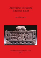 Approaches to Healing in Roman Egypt - Jane Draycott - 9781407310145
