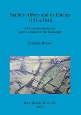Stanley Abbey and Its Estates 1151-c1640 - BROWN,  Graham - 9781407310404