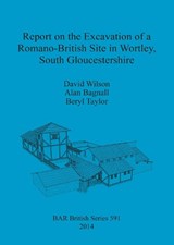 Report on the Excavation of a Romano-British Site in Wortley, South Gloucestershire - WILSON,  David ; Bagnall, Alan ; Taylor, Beryl - 9781407312255